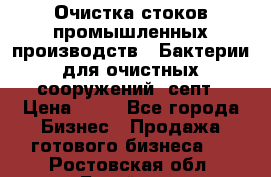 Очистка стоков промышленных производств.  Бактерии для очистных сооружений, септ › Цена ­ 10 - Все города Бизнес » Продажа готового бизнеса   . Ростовская обл.,Батайск г.